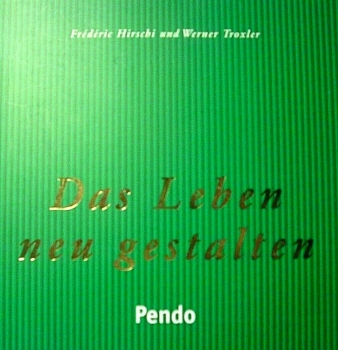 Das Leben neu gestalten von Frédéric Hirschi, Werner Troxler